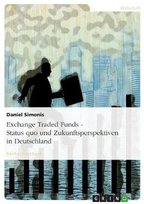 Exchange Traded Funds - Status Quo Und Zukunftsperspektiven in Deutschland (Paperback)