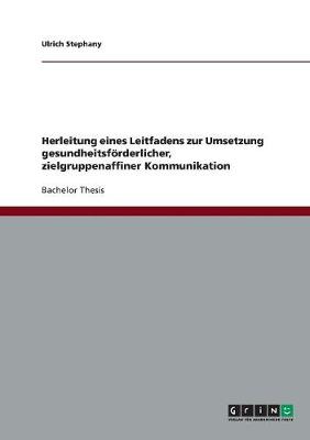 Herleitung Eines Leitfadens Zur Umsetzung Gesundheitsforderlicher, Zielgruppenaffiner Kommunikation (Paperback)