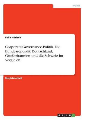 Corporate-Governance-Politik. Die Bundesrepublik Deutschland, Grobritannien Und Die Schweiz Im Vergleich (Paperback)