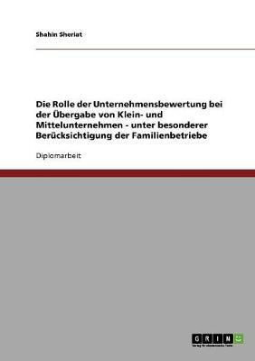 Die Rolle Der Unternehmensbewertung Bei Der Ubergabe Von Klein- Und Mittelunternehmen - Unter Besonderer Berucksichtigung Der Familienbetriebe (Paperback)