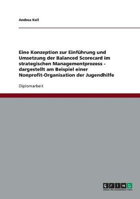 Konzeption Zur Einf hrung Und Umsetzung Der Balanced Scorecard Im Strategischen Managementprozess (Paperback)