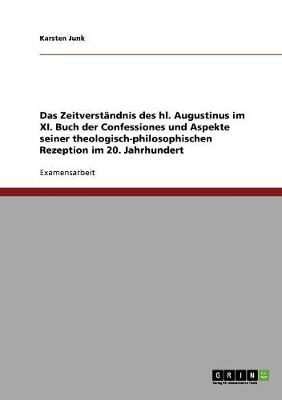 Das Zeitverstandnis Des Hl. Augustinus Im XI. Buch Der Confessiones Und Aspekte Seiner Theologisch-Philosophischen Rezeption Im 20. Jahrhundert (Paperback)