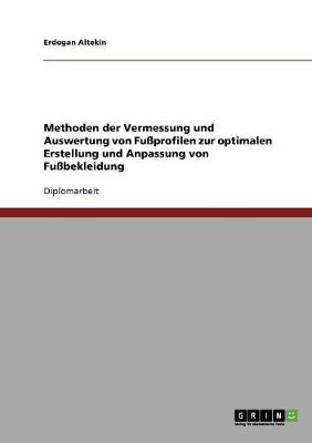 Methoden Der Vermessung Und Auswertung Von Fuprofilen Zur Optimalen Erstellung Und Anpassung Von Fubekleidung (Paperback)