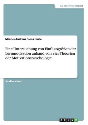 Eine Untersuchung Von Einflussgroen Der Lernmotivation Anhand Von Vier Theorien Der Motivationspsychologie (Paperback)
