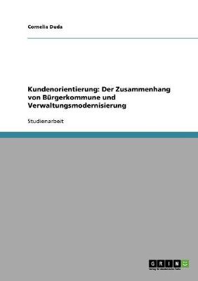 Kundenorientierung: Der Zusammenhang Von B rgerkommune Und Verwaltungsmodernisierung (Paperback)