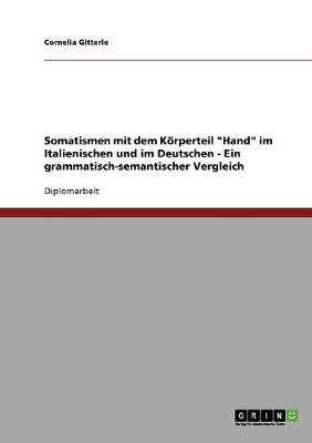 Somatismen Mit Dem Korperteil "Hand" Im Italienischen Und Im Deutschen - Ein Grammatisch-Semantischer Vergleich (Paperback)