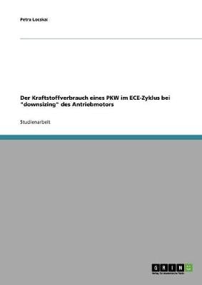 Der Kraftstoffverbrauch Eines Pkw Im Ece-Zyklus Bei Downsizing Des Antriebmotors (Paperback)