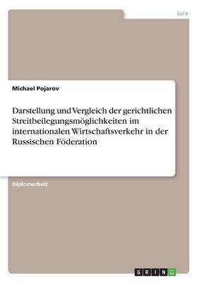 Darstellung Und Vergleich Der Gerichtlichen Streitbeilegungsm glichkeiten Im Internationalen Wirtschaftsverkehr in Der Russischen F deration (Paperback)