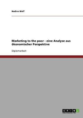 Marketing to the Poor - Eine Analyse Aus Okonomischer Perspektive (Paperback)