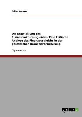 Die Entwicklung Des Risikostrukturausgleichs - Eine Kritische Analyse Des Finanzausgleichs in Der Gesetzlichen Krankenversicherung (Paperback)
