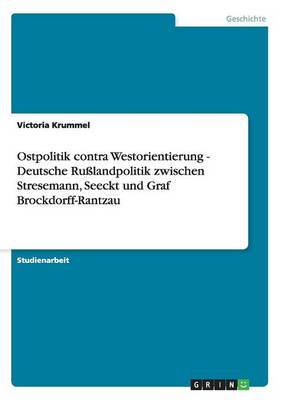 Ostpolitik Contra Westorientierung - Deutsche Ru landpolitik Zwischen Stresemann, Seeckt Und Graf Brockdorff-Rantzau (Paperback)