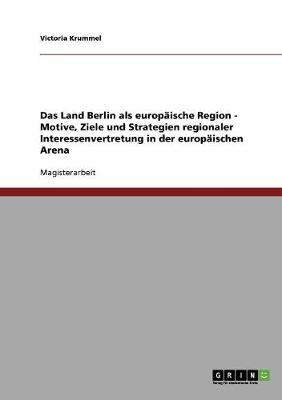 Das Land Berlin ALS Europaische Region - Motive, Ziele Und Strategien Regionaler Interessenvertretung in Der Europaischen Arena (Paperback)