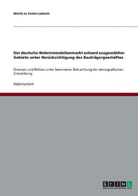 Der Deutsche Wohnimmobilienmarkt Anhand Ausgewahlter Gebiete Unter Berucksichtigung Des Bautragergeschaftes (Paperback)