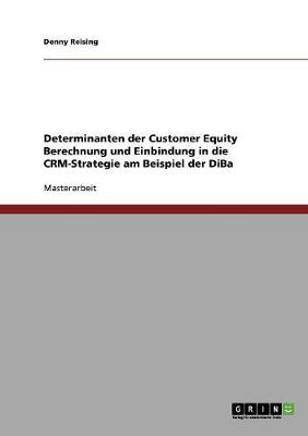 Customer Equity Berechnung. Determinanten Und Einbindung in Die Crm-Strategie Am Beispiel Der Diba (Paperback)