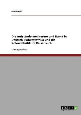 Die Aufstande Von Herero Und Nama in Deutsch-Sudwestafrika Und Die Kolonialkritik Im Kaiserreich (Paperback)