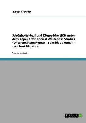 Schoenheitsideal Und Koerperidentitat Unter Dem Aspekt Der Critical Whiteness Studies - Untersucht Am Roman "sehr Blaue Augen" Von Toni Morrison (Paperback)