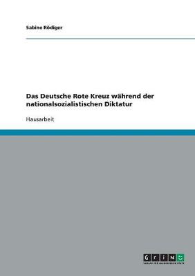 Das Deutsche Rote Kreuz Wahrend Der Nationalsozialistischen Diktatur (Paperback)