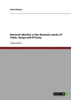 National Identity in the Dramatic Works of Yeats, Synge and O'Casey (Paperback)