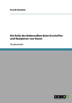 Die Rolle Des Unbewussten Beim Erschaffen Und Rezipieren Von Kunst (Paperback)