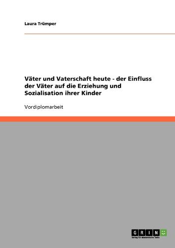 Vater Und Vaterschaft Heute. Der Einfluss Der Vater Auf Die Erziehung Und Sozialisation Ihrer Kinder (Paperback)