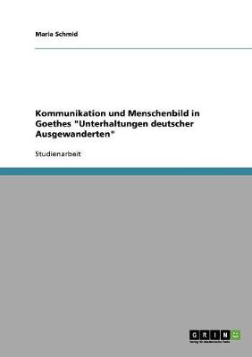 Kommunikation Und Menschenbild in Goethes Unterhaltungen Deutscher Ausgewanderten (Paperback)