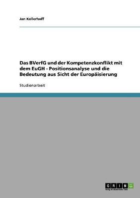 Das Bverfg Und Der Kompetenzkonflikt Mit Dem Eugh - Positionsanalyse Und Die Bedeutung Aus Sicht Der Europaisierung (Paperback)