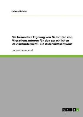 Die Besondere Eignung Von Gedichten Von Migrationsautoren F r Den Sprachlichen Deutschunterricht - Ein Unterrichtsentwurf (Paperback)