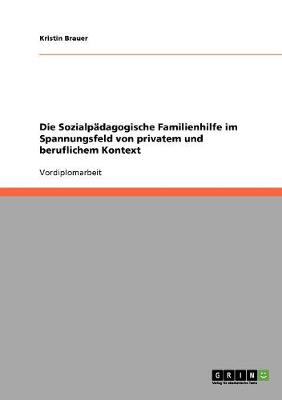 Die Sozialpadagogische Familienhilfe Im Spannungsfeld Von Privatem Und Beruflichem Kontext (Paperback)