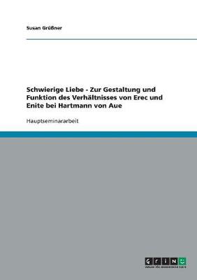 Schwierige Liebe - Zur Gestaltung Und Funktion Des Verhaltnisses Von Erec Und Enite Bei Hartmann Von Aue (Paperback)