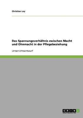 Das Spannungsverhaltnis Zwischen Macht Und Ohnmacht in Der Pflegebeziehung (Paperback)