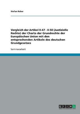 Vergleich Der Artikel II-47 - II-50 (Justizielle Rechte) Der Charta Der Grundrechte Der Europaischen Union Mit Den Entsprechenden Artikeln Des Deutschen Grundgesetzes (Paperback)