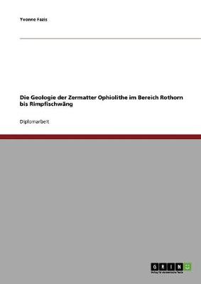 Die Geologie Der Zermatter Ophiolithe Im Bereich Rothorn Bis Rimpfischwang (Paperback)