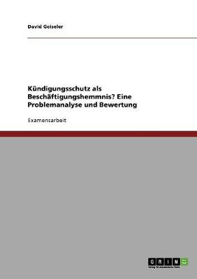 Kundigungsschutz ALS Beschaftigungshemmnis? Eine Problemanalyse Und Bewertung (Paperback)