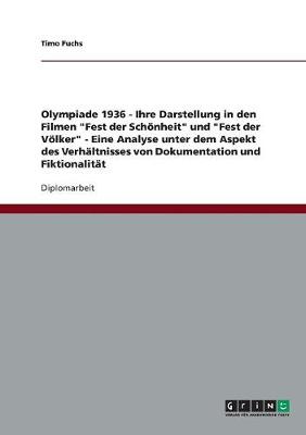 Olympiade 1936 - Ihre Darstellung in Den Filmen "Fest Der Schonheit" Und "Fest Der Volker" - Eine Analyse Unter Dem Aspekt Des Verhaltnisses Von Dokumentation Und Fiktionalitat (Paperback)