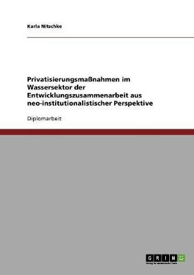 Privatisierungsmanahmen Im Wassersektor Der Entwicklungszusammenarbeit Aus Neo-Institutionalistischer Perspektive (Paperback)