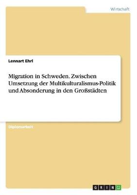 Migration in Schweden. Zwischen Umsetzung Der Multikulturalismus-Politik Und Absonderung in Den Grostadten (Paperback)