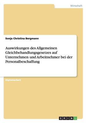 Auswirkungen Des Allgemeinen Gleichbehandlungsgesetzes Auf Unternehmen Und Arbeitnehmer Bei Der Personalbeschaffung (Paperback)
