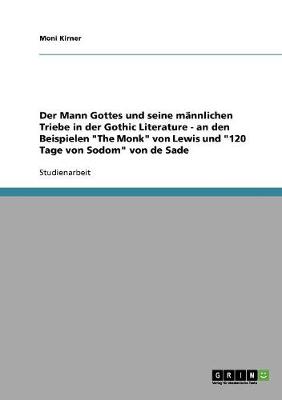 Der Mann Gottes Und Seine Mannlichen Triebe in Der Gothic Literature - An Den Beispielen "The Monk" Von Lewis Und "120 Tage Von Sodom" Von de Sade (Paperback)