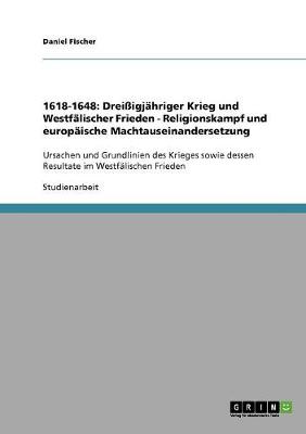 1618-1648: Drei igj hriger Krieg Und Westf lischer Frieden - Religionskampf Und Europ ische Machtauseinandersetzung (Paperback)
