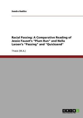 Racial Passing: A Comparative Reading of Jessie Fauset's 'Plum Bun' and Nella Larsen's 'Passing' and 'Quicksand' (Paperback)