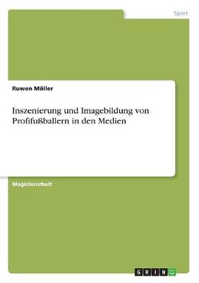 Inszenierung Und Imagebildung Von Profifuballern in Den Medien (Paperback)