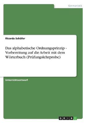 Das Alphabetische Ordnungsprinzip - Vorbereitung Auf Die Arbeit Mit Dem Worterbuch (Prufungslehrprobe) (Paperback)