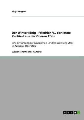 Der Winterkonig - Friedrich V., Der Letzte Kurfurst Aus Der Oberen Pfalz (Paperback)