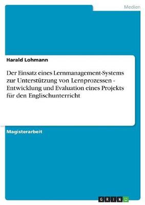 Der Einsatz Eines Lernmanagement-Systems Zur Unterstutzung Von Lernprozessen - Entwicklung Und Evaluation Eines Projekts Fur Den Englischunterricht (Paperback)