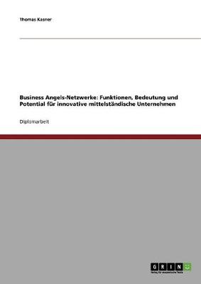 Business Angels-Netzwerke: Funktionen, Bedeutung Und Potential Fur Innovative Mittelstandische Unternehmen (Paperback)