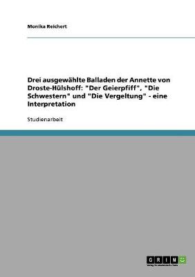 Drei Ausgewahlte Balladen Der Annette Von Droste-Hulshoff: "Der Geierpfiff," "Die Schwestern" Und "Die Vergeltung" - Eine Interpretation (Paperback)