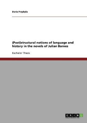 (Post)Structural Notions of Language and History in the Novels of Julian Barnes (Paperback)