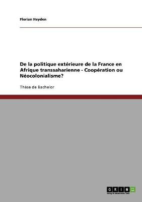 de la Politique Exterieure de la France En Afrique Transsaharienne - COOPeRation Ou Neocolonialisme? (Paperback)