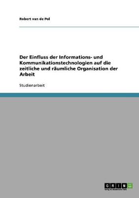 Der Einfluss Der Informations- Und Kommunikationstechnologien Auf Die Zeitliche Und Raumliche Organisation Der Arbeit (Paperback)