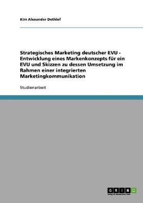 Strategisches Marketing Deutscher Evu - Entwicklung Eines Markenkonzepts Fur Ein Evu Und Skizzen Zu Dessen Umsetzung Im Rahmen Einer Integrierten Marketingkommunikation (Paperback)